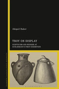 Troy on Display: Scepticism and Wonder at Schliemann's First Exhibition - Paperback