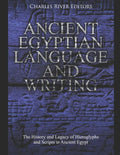 Ancient Egyptian Language and Writing: The History and Legacy of Hieroglyphs and Scripts in Ancient Egypt - Paperback