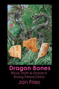 Dragon Bones: Ritual, Myth and Oracle in Shang Period China - Paperback