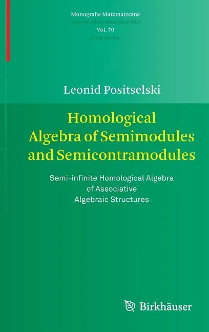 Homological Algebra of Semimodules and Semicontramodules: Semi-Infinite Homological Algebra of Associative Algebraic Structures - Hardcover