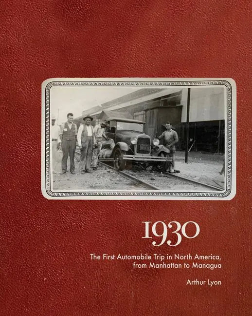 1930: The First Automobile Trip in North America, from Manhattan to Managua - Hardcover