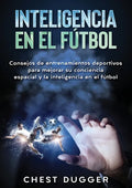 Inteligencia en el fútbol: Consejos de entrenamientos deportivos para mejorar su conciencia espacial y la inteligencia en el fútbol - Paperback