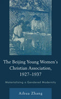 The Beijing Young Women's Christian Association, 1927-1937: Materializing a Gendered Modernity - Hardcover