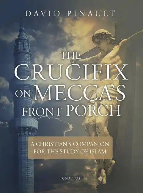 The Crucifix on Mecca's Front Porch: A Christian's Companion for the Study of Islam - Paperback