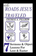 The Roads Jesus Traveled: Sermons and Object Lessons for Lent and Easter - Paperback
