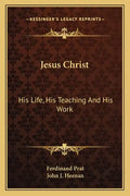 Jesus Christ: His Life, His Teaching and His Work - Paperback