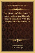 The History Of The Names Of Men, Nations And Places In Their Connection With The Progress Of Civilization V1 - Paperback