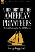 History of the American Privateers: the United States and the War of 1812 at Sea - Hardcover