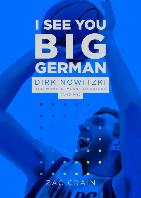 I See You Big German: Dirk Nowitzki and What He Means to Dallas (And Me) - Paperback