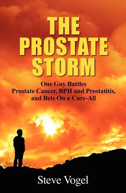 The Prostate Storm: One Guy Battles Prostate Cancer, BPH and Prostatitis, and Bets On a Cure-All - Paperback