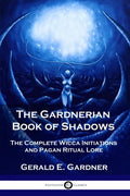The Gardnerian Book of Shadows: The Complete Wicca Initiations and Pagan Ritual Lore - Paperback