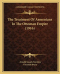 The Treatment Of Armenians In The Ottoman Empire (1916) - Paperback