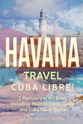 Havana Travel: Cuba Libre! 2 Manuscripts in 1 Book, Including: Havana Travel Guide and Cuba Travel Guide - Paperback
