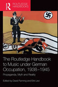 The Routledge Handbook to Music Under German Occupation, 1938-1945: Propaganda, Myth and Reality - Paperback