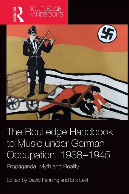 The Routledge Handbook to Music Under German Occupation, 1938-1945: Propaganda, Myth and Reality - Paperback