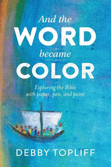 And the Word Became Color: Exploring the Bible with Paper, Pen, and Paint - Paperback