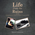 Life from the Ruins: An Accounting of My Childhood and Youth in Germany and Usa - Paperback