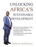 Unlocking Africa's Sustainable Development: What Africans Have Forgotten in Order to Promote Continuous Flow of Sustainable Positive Change in Their C - Paperback