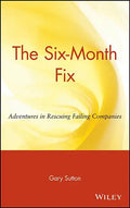 The Six Month Fix: Adventures in Rescuing Failing Companies - Hardcover