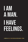 I Am A Man. I Have Feelings.: A Guided 90-Day Self-Reflections & Gratitude Journal for Men - Paperback