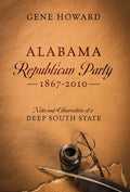 Alabama Republican Party - 1867-2010: Notes and Observations of a Deep South State - Hardcover