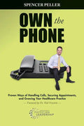 Own the Phone: Proven Ways of Handling Calls, Securing Appointments, and Growing Your Healthcare Practice - Paperback