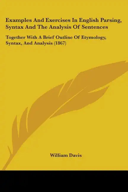 Examples and Exercises in English Parsing, Syntax and the Analysis of Sentences: Together with a Brief Outline of Etymology, Syntax, and Analysis (186 - Paperback