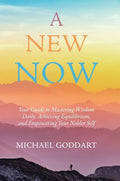 A New Now: Your Guide to Mastering Wisdom Daily, Achieving Equilibrium, and Empowering Your Nobler Self - Hardcover