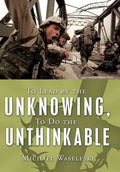 To Lead by the Unknowing, To Do the Unthinkable - Hardcover