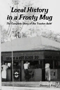 Local History in a Frosty Mug: The Complete Story of the Trenton A&W - Paperback