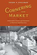 Cornering the Market: Independent Grocers and Innovation in American Small Business - Paperback