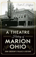 A Theatre History of Marion, Ohio: John Eberson's Palace & Beyond - Hardcover