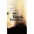 On Book Banning: Or, How the New Censorship Consensus Trivializes Art and Undermines Democracy - Paperback