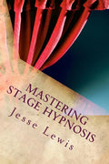 Mastering Stage Hypnosis: The Simple Guide To Entertaining With Hypnosis - Paperback