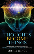 Thoughts Become Things: Transform Your Life Through Spiritual, Scientific & Practical Approach Paperback - Paperback