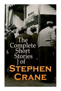 The Complete Short Stories of Stephen Crane: 100+ Tales & Novellas: Maggie, The Open Boat, Blue Hotel, The Monster, The Little Regiment... - Paperback