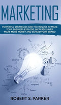 Marketing: Powerful Strategies and Techniques to Make your Business Explode, Increase Sales, Make More Money and Expand Your Bran - Hardcover