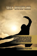 Self-Discipline: The ultimate Guide On How to Be Happier, Become Productive an Achieve Goals by Self-discipline. Learn How change your mindset and avo - Paperback