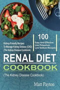 Renal Diet Cookbook: 100 Easy And Effective Low Potassium, Low Sodium Kidney-Friendly Recipes To Manage Kidney Disease (CKD) (The Kidney Di - Paperback
