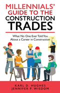 Millennials' Guide to the Construction Trades: What No One Ever Told You about a Career in Construction - Paperback