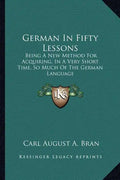 German in Fifty Lessons: Being a New Method for Acquiring, in a Very Short Time, So Much of the German Language - Paperback