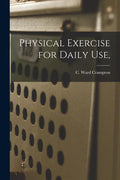 Physical Exercise for Daily Use, - Paperback