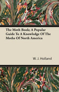 The Moth Book; A Popular Guide to a Knowledge of the Moths of North America - Paperback