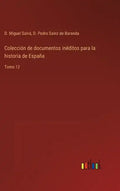 Colección de documentos inéditos para la historia de España: Tomo 12 - Hardcover