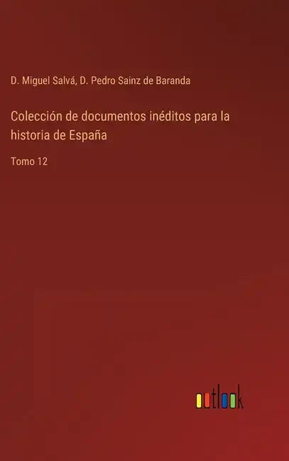 Colección de documentos inéditos para la historia de España: Tomo 12 - Hardcover