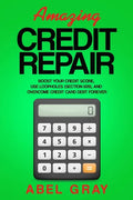 Amazing Credit Repair: Boost Your Credit Score, Use Loopholes (Section 609), and Overcome Credit Card Debt Forever - Paperback