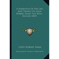 A Narrative Of The Life And Travels Of John Robert Shaw, The Well-Digger (1807) - Paperback