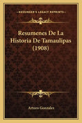 Resumenes De La Historia De Tamaulipas (1908) - Paperback