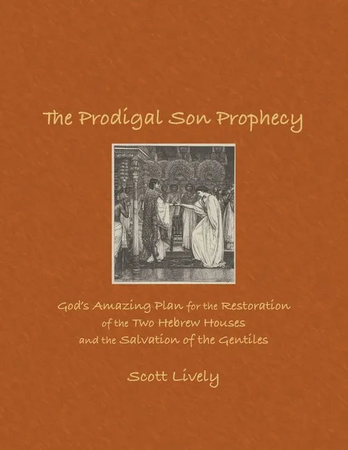 The Prodigal Son Prophecy: God's Amazing Plan for the Restoration of the Two Hebrew Houses and the Salvation of the Gentiles - Paperback