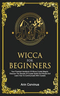 Wicca For Beginners: Your Practical Handbook of Wicca Crystal Magick. Discover The Secrets Of Crystal Spells And Rituals And Learn How To C - Paperback
